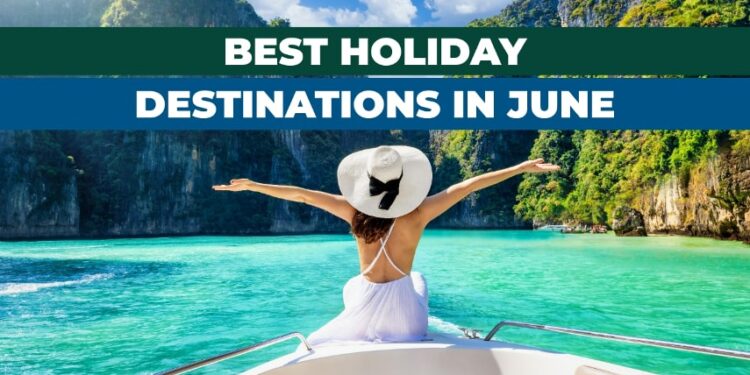 Top 19 Best Holiday Destinations to Visit in June 2025