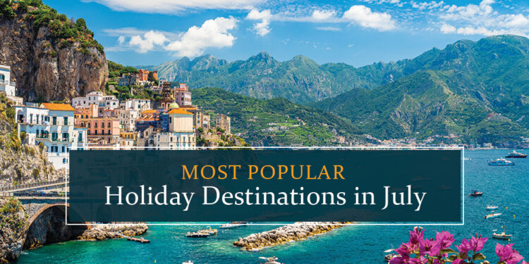 Top holiday destinations to visit in July