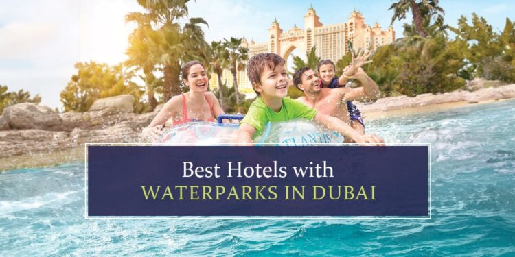 Best hotels in Dubai with Waterparks