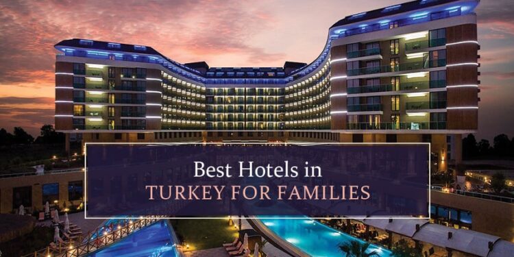 Top hotels in turkey for Families