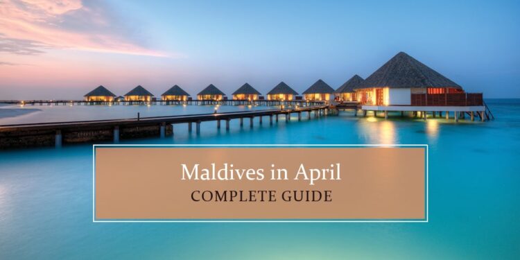 Know all about Maldives in April