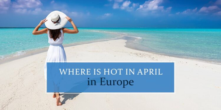 warm places to visit europe in april