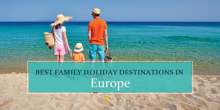 Top Family holiday destinations in Europe